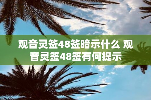 观音灵签48签暗示什么 观音灵签48签有何提示