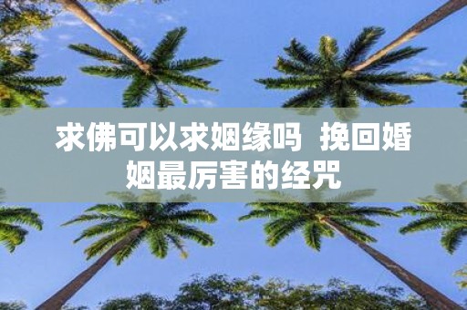 求佛可以求姻缘吗 挽回婚姻最厉害的经咒