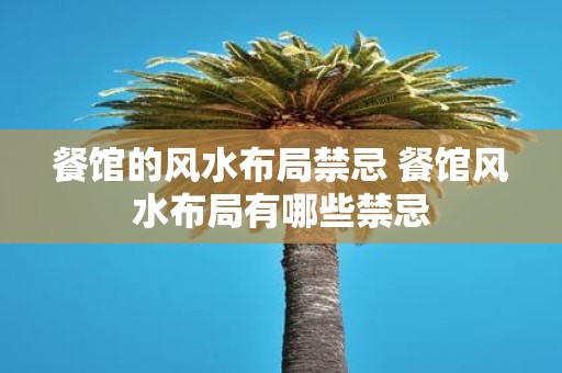 餐馆的风水布局禁忌 餐馆风水布局有哪些禁忌