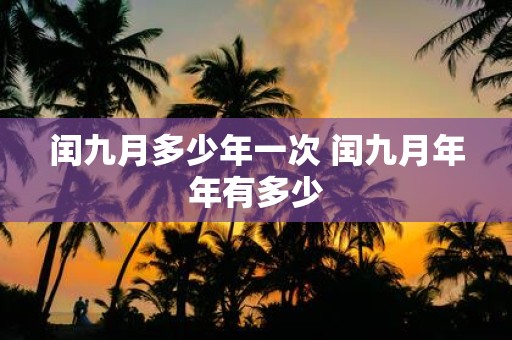 闰九月多少年一次 闰九月年年有多少