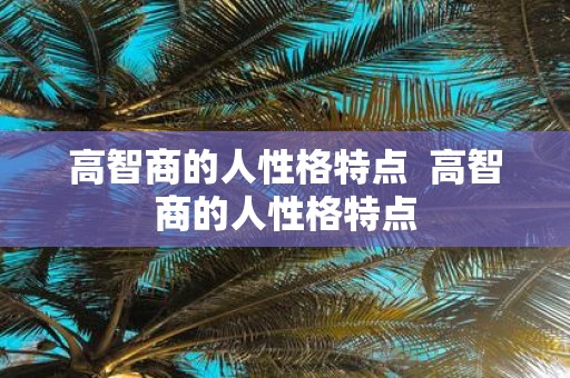 高智商的人性格特点 高智商的人性格特点