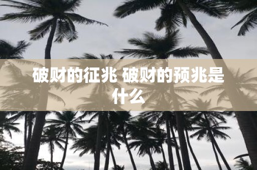 破财的征兆 破财的预兆是什么