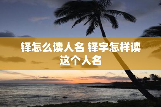 铎怎么读人名 铎字怎样读这个人名