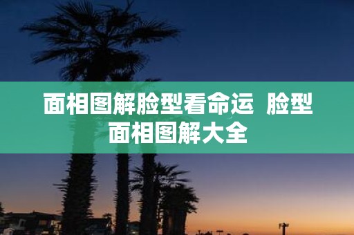 面相图解脸型看命运 脸型面相图解大全