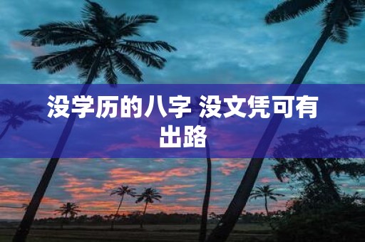 没学历的八字 没文凭可有出路