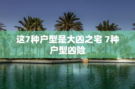 这7种户型是大凶之宅 7种户型凶险