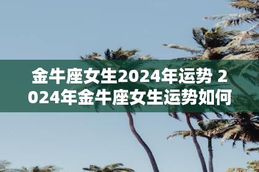 金牛座女生2025年运势 2025年金牛座女生运势如何