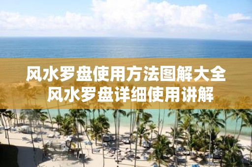 风水罗盘使用方法图解大全 风水罗盘详细使用讲解