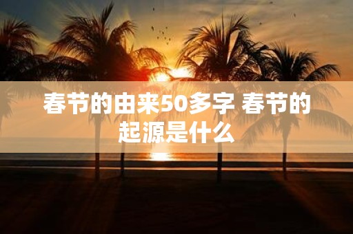 春节的由来50多字 春节的起源是什么