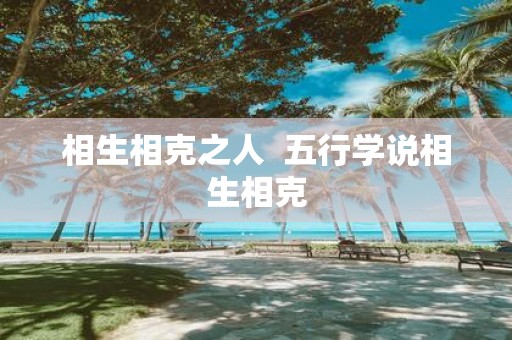 相生相克之人 五行学说相生相克