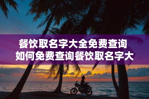 餐饮取名字大全免费查询 如何免费查询餐饮取名字大全