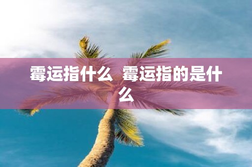 霉运指什么 霉运指的是什么