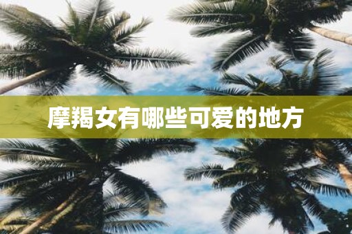 摩羯女有哪些可爱的地方