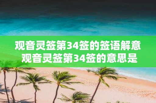 观音灵签第34签的签语解意 观音灵签第34签的意思是什么