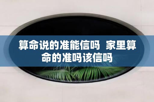 算命说的准能信吗 家里算命的准吗该信吗