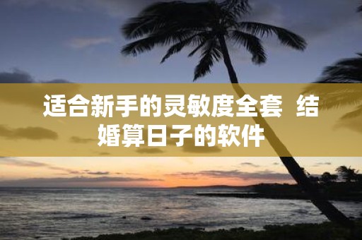 适合新手的灵敏度全套 结婚算日子的软件
