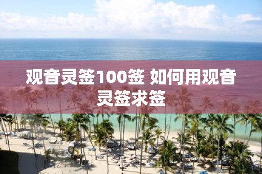观音灵签100签 如何用观音灵签求签