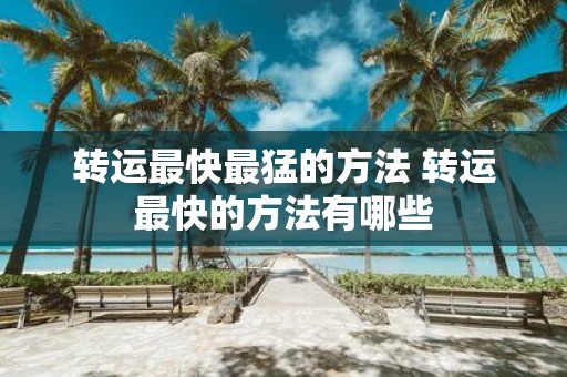 转运最快最猛的方法 转运最快的方法有哪些