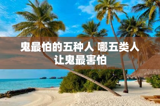 鬼最怕的五种人 哪五类人让鬼最害怕