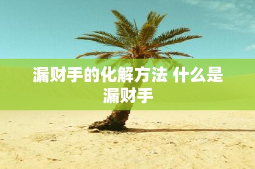 漏财手的化解方法 什么是漏财手