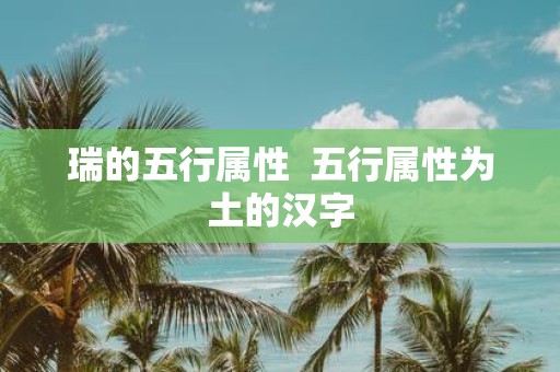 瑞的五行属性 五行属性为土的汉字