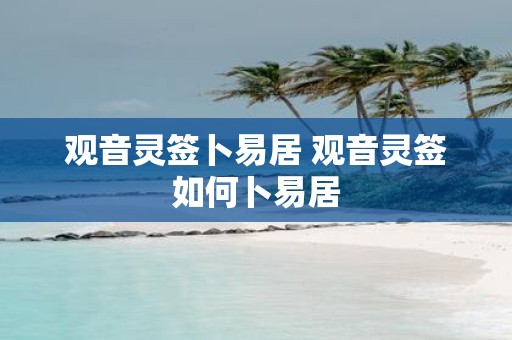 观音灵签卜易居 观音灵签如何卜易居