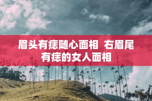眉头有痣随心面相 右眉尾有痣的女人面相