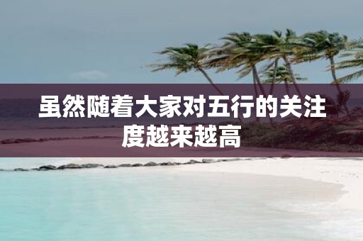 虽然随着大家对五行的关注度越来越高
