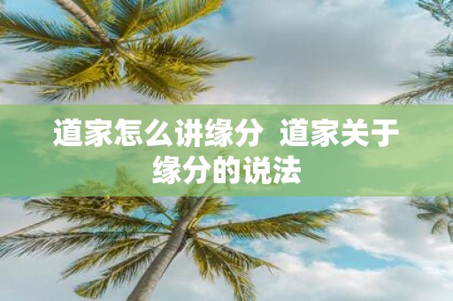 道家怎么讲缘分 道家关于缘分的说法