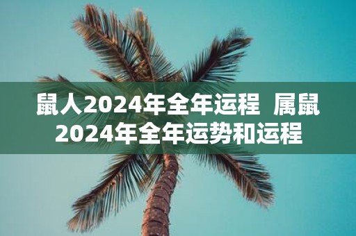 鼠人2025年全年运程 属鼠2025年全年运势和运程