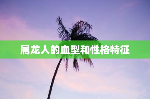 属龙人的血型和性格特征