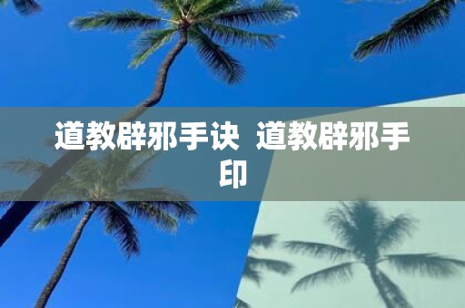 道教辟邪手诀 道教辟邪手印