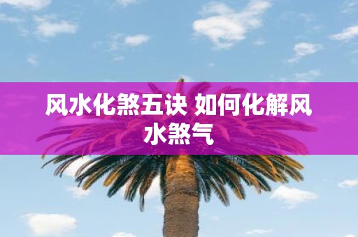 风水化煞五诀 如何化解风水煞气