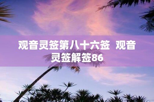 观音灵签第八十六签 观音灵签解签86