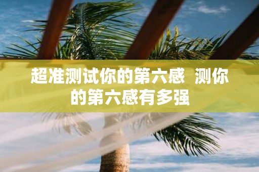 超准测试你的第六感 测你的第六感有多强