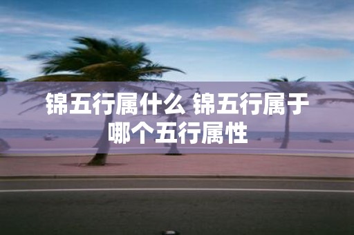 锦五行属什么 锦五行属于哪个五行属性