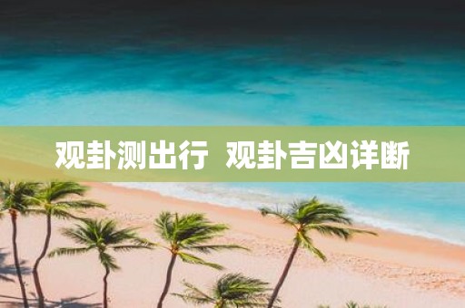 观卦测出行 观卦吉凶详断