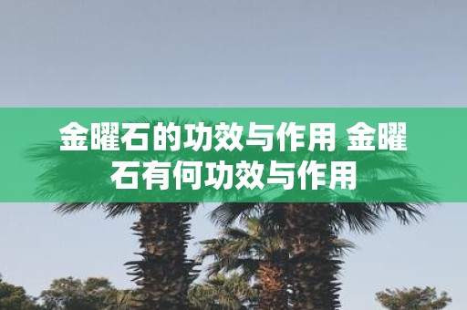 金曜石的功效与作用 金曜石有何功效与作用