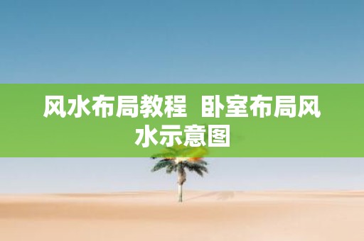 风水布局教程 卧室布局风水示意图