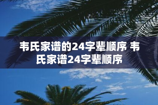 韦氏家谱的24字辈顺序 韦氏家谱24字辈顺序