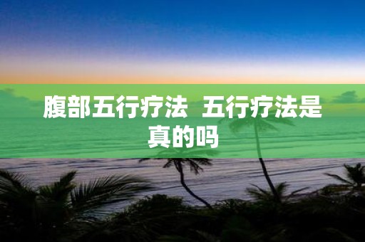 腹部五行疗法 五行疗法是真的吗