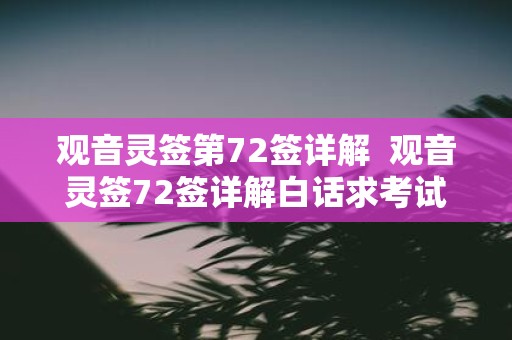 观音灵签第72签详解 观音灵签72签详解白话求考试