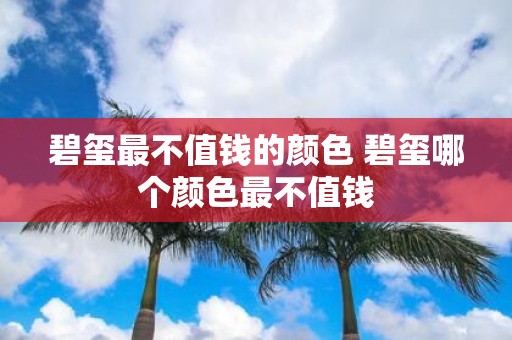 碧玺最不值钱的颜色 碧玺哪个颜色最不值钱