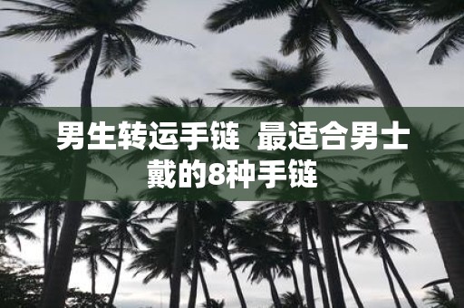 男生转运手链 最适合男士戴的8种手链