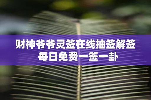 财神爷爷灵签在线抽签解签 每日免费一签一卦