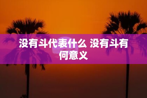 没有斗代表什么 没有斗有何意义