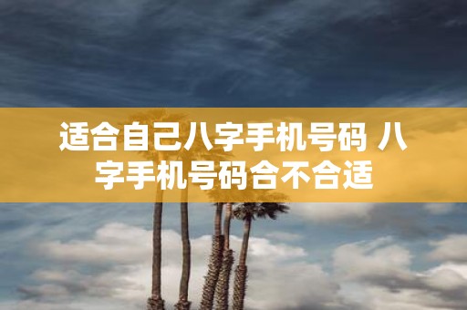 适合自己八字手机号码 八字手机号码合不合适