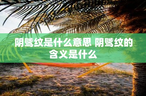 阴骘纹是什么意思 阴骘纹的含义是什么