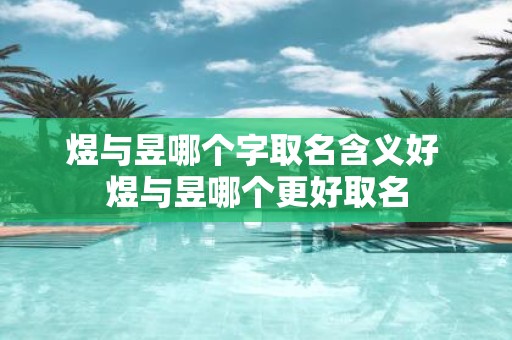 煜与昱哪个字取名含义好 煜与昱哪个更好取名