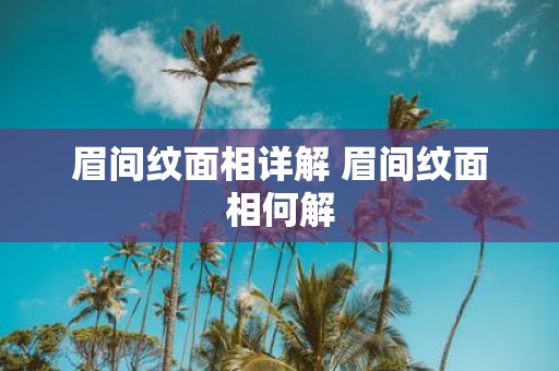 眉间纹面相详解 眉间纹面相何解